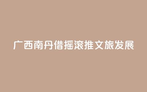 广西南丹借“摇滚”推文旅发展  第1张