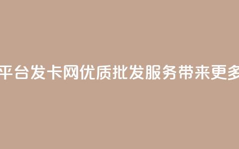 CDK批发平台发卡网:优质批发服务带来更多选择 第1张 CDK批发平台发卡网:优质批发服务带来更多选择 第1张
