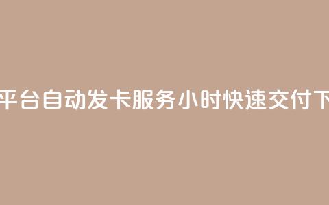 卡盟平台自动发卡服务24小时快速交付 第1张 卡盟平台自动发卡服务24小时快速交付 第1张