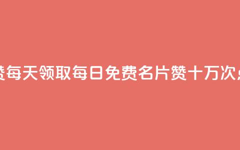 qq免费名片十万赞每天领取(每日免费QQ名片赞,十万次点赞机会) 第1张 qq免费名片十万赞每天领取(每日免费QQ名片赞,十万次点赞机会) 第1张