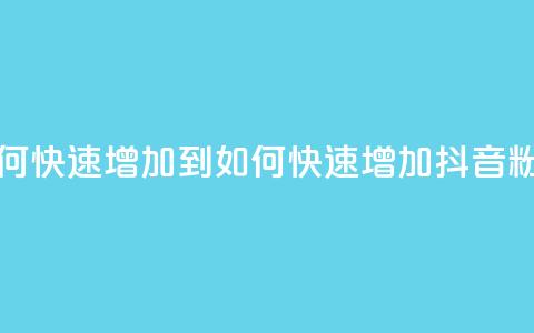 抖音粉丝如何快速增加到1000 - 如何快速增加抖音粉丝至1000。 第1张 抖音粉丝如何快速增加到1000 - 如何快速增加抖音粉丝至1000。 第1张