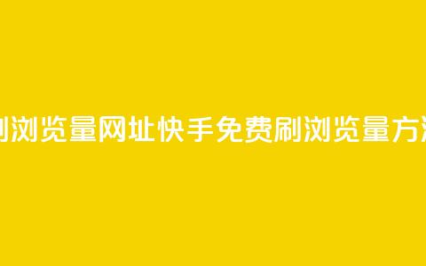 0元快手刷浏览量网址(快手免费刷浏览量方法) 第1张 0元快手刷浏览量网址(快手免费刷浏览量方法) 第1张