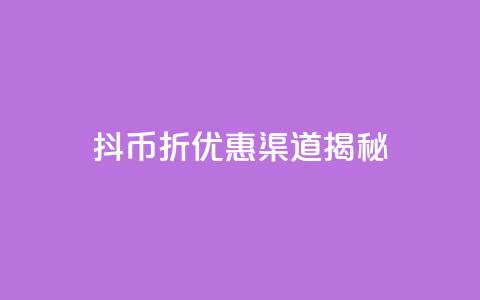 抖币6折优惠渠道揭秘 第1张 抖币6折优惠渠道揭秘 第1张