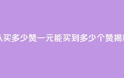 一元可以买多少赞 - 一元能买到多少个赞揭秘! 第1张 一元可以买多少赞 - 一元能买到多少个赞揭秘! 第1张