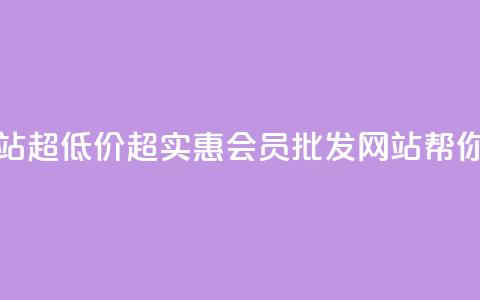vip会员货源批发网站超低价 - 超实惠VIP会员批发网站帮你轻松拿货! 第1张 vip会员货源批发网站超低价 - 超实惠VIP会员批发网站帮你轻松拿货! 第1张