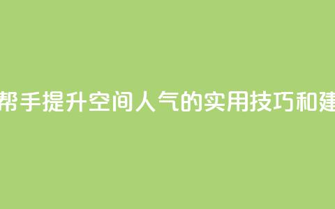 QQ空间人气帮手 - 提升QQ空间人气的实用技巧和建议! 第1张 QQ空间人气帮手 - 提升QQ空间人气的实用技巧和建议! 第1张