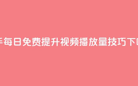 快手每日免费提升视频播放量技巧 第1张 快手每日免费提升视频播放量技巧 第1张