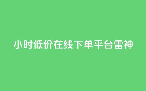 24小时低价在线下单平台雷神,qq下单平台全网最低价 - DY极速完播下单 一块钱1000粉块手 第1张 24小时低价在线下单平台雷神,qq下单平台全网最低价 - DY极速完播下单 一块钱1000粉块手 第1张