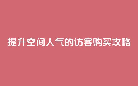 提升QQ空间人气的访客购买攻略 第1张 提升QQ空间人气的访客购买攻略 第1张