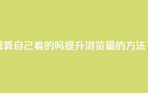 qq浏览量算自己看的吗(提升QQ浏览量的方法) 第1张 qq浏览量算自己看的吗(提升QQ浏览量的方法) 第1张