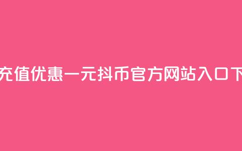 折扣充值优惠-一元10抖币官方网站入口 第1张 折扣充值优惠-一元10抖币官方网站入口 第1张