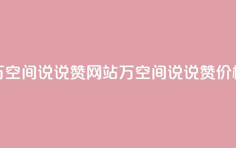 01元一万空间说说赞网站(1万空间说说赞价格优惠) 第1张