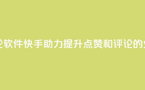 快手免费涨赞涨评论软件 - 快手助力提升点赞和评论的免费工具揭秘! 第1张 快手免费涨赞涨评论软件 - 快手助力提升点赞和评论的免费工具揭秘! 第1张