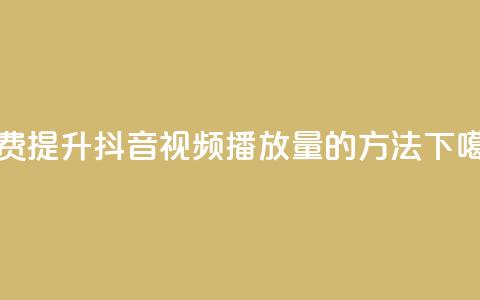 免费提升抖音视频播放量的方法 第1张 免费提升抖音视频播放量的方法 第1张