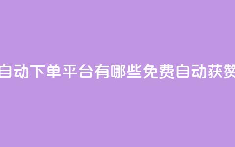 免费获赞自动下单平台有哪些(免费自动获赞平台推荐) 第1张 免费获赞自动下单平台有哪些(免费自动获赞平台推荐) 第1张