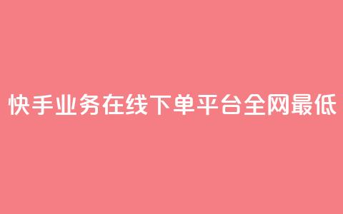 快手业务在线下单平台全网最低 - 快手推出全网最低价线下订单平台~ 第1张 快手业务在线下单平台全网最低 - 快手推出全网最低价线下订单平台~ 第1张