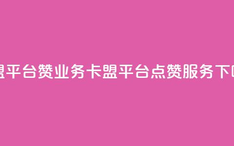 卡盟平台赞业务(卡盟平台点赞服务) 第1张 卡盟平台赞业务(卡盟平台点赞服务) 第1张