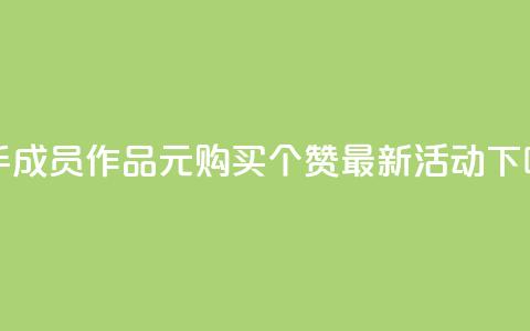快手成员作品:1元购买100个赞最新活动 第1张 快手成员作品:1元购买100个赞最新活动 第1张