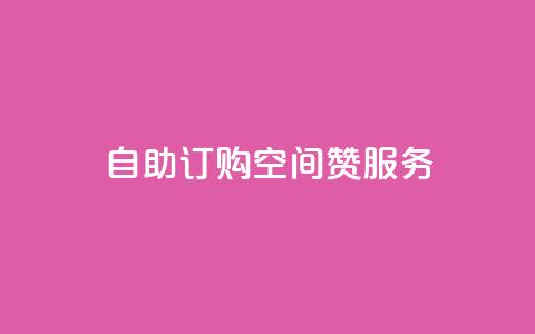 自助订购QQ空间赞服务 第1张 自助订购QQ空间赞服务 第1张