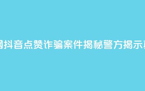 抖音点赞诈骗一般几天收网 - 抖音点赞诈骗案件揭秘:警方揭示真相,数天内全面收网!! 第1张 抖音点赞诈骗一般几天收网 - 抖音点赞诈骗案件揭秘:警方揭示真相,数天内全面收网!! 第1张