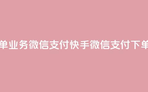 快手24小时下单业务微信支付(快手微信支付下单24小时) 第1张 快手24小时下单业务微信支付(快手微信支付下单24小时) 第1张
