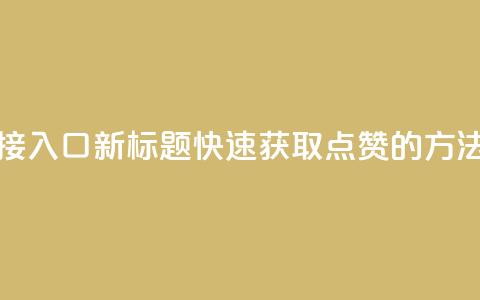 QQ点赞链接入口(新标题:快速获取QQ点赞的方法) 第1张 QQ点赞链接入口(新标题:快速获取QQ点赞的方法) 第1张