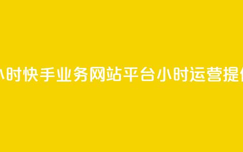 快手业务网站平台24小时 - 快手业务网站平台24小时运营,提供全天候服务。 第1张 快手业务网站平台24小时 - 快手业务网站平台24小时运营,提供全天候服务。 第1张
