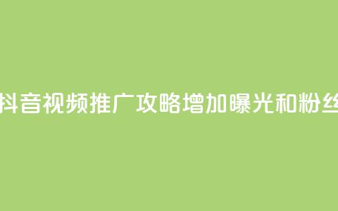 抖音如何推广自己的视频 - 抖音视频推广攻略:增加曝光和粉丝数量的3个关键策略! 第1张 抖音如何推广自己的视频 - 抖音视频推广攻略:增加曝光和粉丝数量的3个关键策略! 第1张