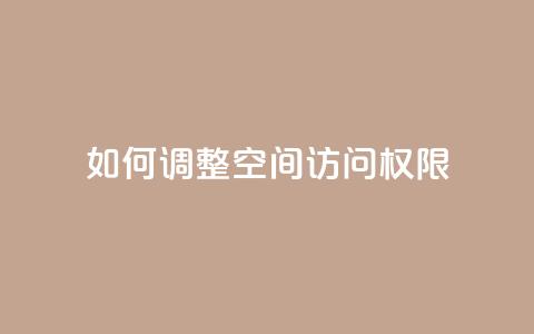 如何调整QQ空间访问权限 第1张 如何调整QQ空间访问权限 第1张