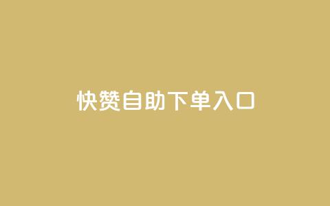 快赞自助下单入口 - 快赞自助下单通道，轻松便捷下单！  第1张