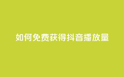 如何免费获得抖音播放量? 第1张 如何免费获得抖音播放量? 第1张