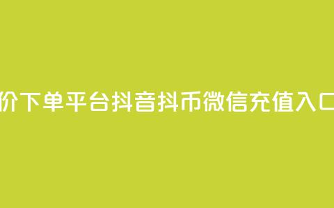 24小时低价下单平台抖音 - 抖币微信充值入口 第1张 24小时低价下单平台抖音 - 抖币微信充值入口 第1张