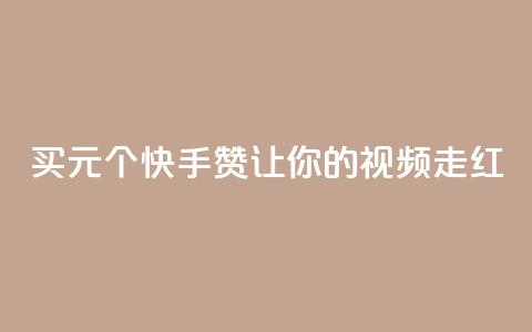 买1元100个快手赞,让你的视频走红 第1张 买1元100个快手赞,让你的视频走红 第1张