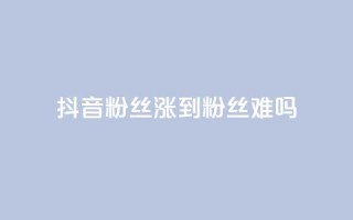 抖音100粉丝涨到900粉丝难吗 - 快手浏览量