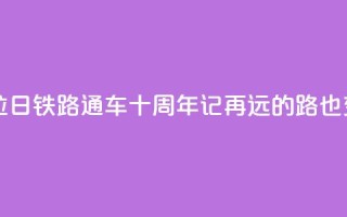 西藏拉日铁路通车十周年记：再远的路也变近了