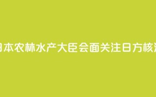 香港官员与日本农林水产大臣会面 关注日方核污水持续排海