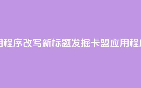 卡盟应用程序改写新标题:发掘卡盟应用程序的潜力  第1张 卡盟应用程序改写新标题:发掘卡盟应用程序的潜力  第1张
