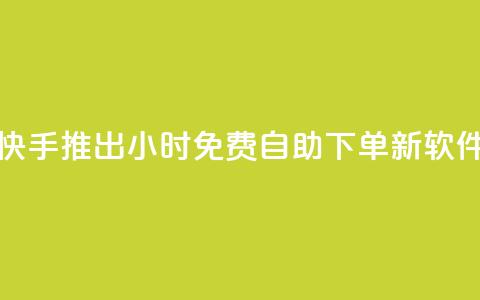快手推出24小时免费自助下单新软件  第1张 快手推出24小时免费自助下单新软件  第1张
