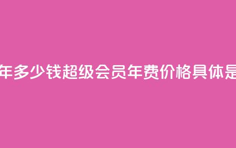 qq超级会员一年多少钱 - QQ超级会员年费价格具体是多少?!  第1张 qq超级会员一年多少钱 - QQ超级会员年费价格具体是多少?!  第1张