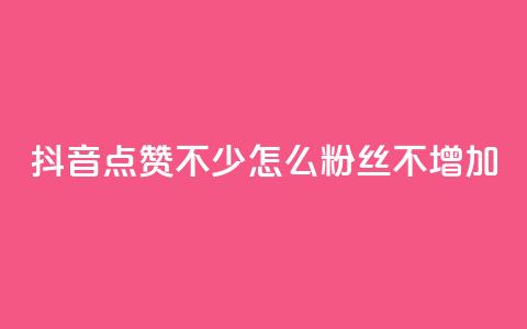 抖音点赞不少怎么粉丝不增加 - 如何提高抖音点赞量却没有增加粉丝?~ 第1张 抖音点赞不少怎么粉丝不增加 - 如何提高抖音点赞量却没有增加粉丝?~ 第1张