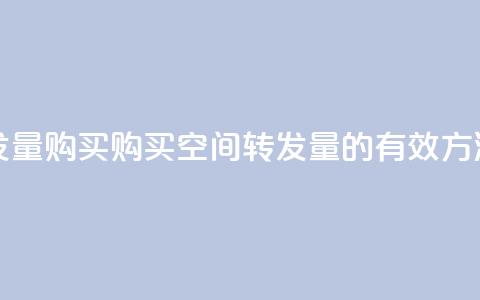 QQ空间转发量购买 - 购买QQ空间转发量的有效方法~  第1张 QQ空间转发量购买 - 购买QQ空间转发量的有效方法~  第1张