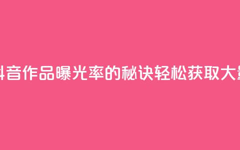 抖音作品点赞自助 - 提升抖音作品曝光率的秘诀:轻松获取大量点赞的自助方法!!  第1张 抖音作品点赞自助 - 提升抖音作品曝光率的秘诀:轻松获取大量点赞的自助方法!!  第1张