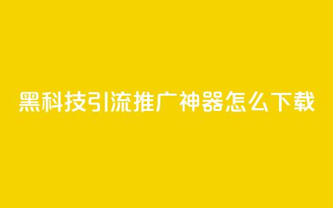 黑科技引流推广神器怎么下载,刷qq访客app - 网红商城快手业务 24小时自助点赞下单网站  第1张 黑科技引流推广神器怎么下载,刷qq访客app - 网红商城快手业务 24小时自助点赞下单网站  第1张