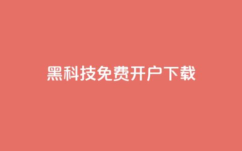 黑科技免费开户下载 - 免费开户下载：黑科技新玩法。  第1张