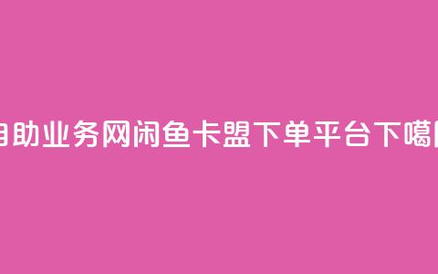 QQ自助业务网 - 闲鱼卡盟下单平台  第1张 QQ自助业务网 - 闲鱼卡盟下单平台  第1张