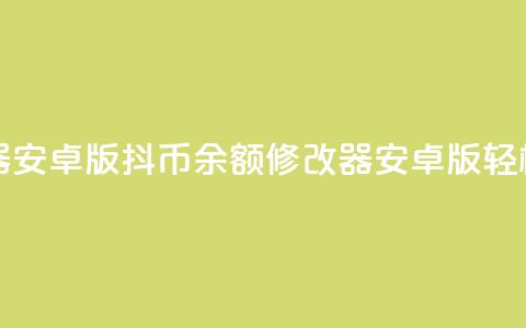 抖币余额修改生成器安卓版(抖币余额修改器安卓版，轻松改写新标题)  第1张