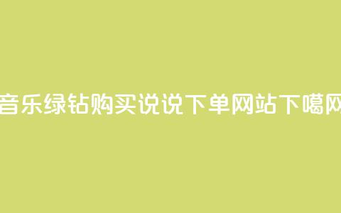 QQ音乐绿钻购买 - QQ说说下单网站  第1张 QQ音乐绿钻购买 - QQ说说下单网站  第1张