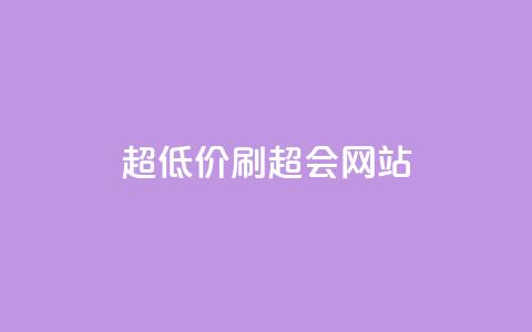 超低价刷超会网站 - 刷超会网站专家分享：超低价刷超会网站的方法。  第1张