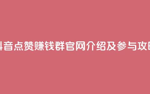 抖音点赞赚钱群官网介绍及参与攻略  第1张 抖音点赞赚钱群官网介绍及参与攻略  第1张