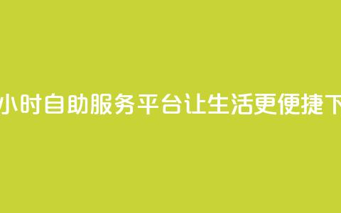 创新24小时自助服务平台让生活更便捷  第1张 创新24小时自助服务平台让生活更便捷  第1张